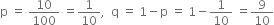 straight p space equals space 10 over 100 space equals 1 over 10 comma space space straight q space equals space 1 minus straight p space equals space 1 minus 1 over 10 space equals 9 over 10
