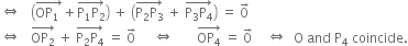 left right double arrow space space space open parentheses stack OP subscript 1 space with rightwards arrow on top plus stack straight P subscript 1 straight P subscript 2 with rightwards arrow on top close parentheses space plus space open parentheses stack straight P subscript 2 straight P subscript 3 with rightwards arrow on top space plus space stack straight P subscript 3 straight P subscript 4 with rightwards arrow on top close parentheses space equals space 0 with rightwards arrow on top
left right double arrow space space space stack OP subscript 2 with rightwards arrow on top space plus space stack straight P subscript 2 straight P subscript 4 with rightwards arrow on top space equals space 0 with rightwards arrow on top space space space space space left right double arrow space space space space space space space stack OP subscript 4 with rightwards arrow on top space equals space 0 with rightwards arrow on top space space space space left right double arrow space space straight O space and space straight P subscript 4 space coincide.