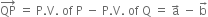 QP with rightwards arrow on top space equals space straight P. straight V. space of space straight P space minus space straight P. straight V. space of space straight Q space equals space straight a with rightwards arrow on top space minus space straight b with rightwards arrow on top