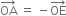 OA with rightwards arrow on top space equals space minus OE with rightwards arrow on top