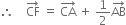 therefore space space space space CF with rightwards arrow on top space equals space CA with rightwards arrow on top space plus space 1 half AB with rightwards arrow on top