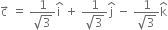 straight c with rightwards arrow on top space equals space fraction numerator 1 over denominator square root of 3 end fraction straight i with hat on top space plus space fraction numerator 1 over denominator square root of 3 end fraction straight j with hat on top space minus space fraction numerator 1 over denominator square root of 3 end fraction straight k with hat on top