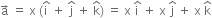straight a with rightwards arrow on top space equals space straight x space left parenthesis straight i with hat on top space plus space straight j with hat on top space plus space straight k with hat on top right parenthesis space equals space straight x space straight i with hat on top space plus space straight x space straight j with hat on top space plus space straight x space straight k with hat on top
