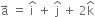 straight a with rightwards arrow on top space equals space straight i with hat on top space plus space straight j with hat on top space plus space 2 straight k with hat on top