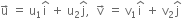 straight u with rightwards arrow on top space equals space straight u subscript 1 straight i with hat on top space plus space straight u subscript 2 straight j with hat on top comma space space straight v with rightwards arrow on top space equals space straight v subscript 1 straight i with hat on top space plus space straight v subscript 2 straight j with hat on top