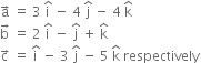 straight a with rightwards arrow on top space equals space 3 space straight i with hat on top space minus space 4 space straight j with hat on top space minus space 4 space straight k with hat on top
straight b with rightwards arrow on top space equals space 2 space straight i with hat on top space minus space straight j with hat on top space plus space straight k with hat on top
straight c with rightwards arrow on top space equals space straight i with hat on top space minus space 3 space straight j with hat on top space minus space 5 space straight k with hat on top space respectively