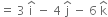 equals space 3 space straight i with hat on top space minus space 4 space straight j with hat on top space minus space 6 space straight k with hat on top
