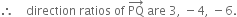 therefore space space space space direction space ratios space of space PQ with rightwards arrow on top space are space 3 comma space minus 4 comma space minus 6.