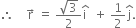 therefore space space space space straight r with rightwards arrow on top space equals space fraction numerator square root of 3 over denominator 2 end fraction straight i with hat on top space space plus space 1 half straight j with hat on top.