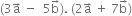 left parenthesis 3 straight a with rightwards arrow on top space minus space space 5 straight b with rightwards arrow on top right parenthesis. space left parenthesis 2 straight a with rightwards arrow on top space plus space 7 straight b with rightwards arrow on top right parenthesis