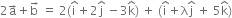2 straight a with rightwards arrow on top plus straight b with rightwards arrow on top space equals space 2 left parenthesis straight i with hat on top plus 2 straight j with hat on top space minus 3 straight k with hat on top right parenthesis space plus space left parenthesis straight i with hat on top plus straight lambda straight j with hat on top space plus space 5 straight k with hat on top right parenthesis