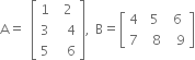 straight A equals space open square brackets table row 1 cell space 2 end cell row 3 cell space space 4 end cell row 5 cell space space 6 end cell end table close square brackets comma space straight B equals open square brackets table row 4 cell space 5 space end cell 6 row 7 cell space 8 end cell cell space 9 end cell end table close square brackets