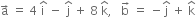 straight a with rightwards arrow on top space equals space 4 space straight i with hat on top space minus space straight j with hat on top space plus space 8 space straight k with hat on top comma space space space straight b with rightwards arrow on top space equals space minus straight j with hat on top space plus space straight k with hat on top