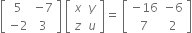 open square brackets table row 5 cell negative 7 end cell row cell negative 2 end cell 3 end table close square brackets space open square brackets table row x y row z u end table close square brackets equals space open square brackets table row cell negative 16 end cell cell negative 6 end cell row 7 2 end table close square brackets