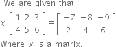 space We space are space given space that
x space open square brackets table row 1 2 3 row 4 5 6 end table close square brackets equals open square brackets table row cell negative 7 end cell cell negative 8 end cell cell negative 9 end cell row 2 4 6 end table close square brackets
Where space x space is space straight a space matrix.