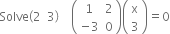 Solve open parentheses 2 space space 3 close parentheses space space space space open parentheses table row 1 2 row cell negative 3 end cell 0 end table close parentheses open parentheses table row straight x row 3 end table close parentheses equals 0