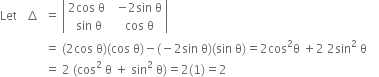 Let space space space increment space space equals space open vertical bar table row cell 2 cos space straight theta space space end cell cell negative 2 sin space straight theta end cell row cell sin space straight theta end cell cell cos space straight theta end cell end table close vertical bar
space space space space space space space space space space space space space space space equals space left parenthesis 2 cos space straight theta right parenthesis left parenthesis cos space straight theta right parenthesis minus left parenthesis negative 2 sin space straight theta right parenthesis left parenthesis sin space straight theta right parenthesis equals 2 cos squared straight theta space plus 2 space 2 sin squared space straight theta space space space space
space space space space space space space space space space space space space space space equals space 2 space left parenthesis cos squared space straight theta space plus space sin squared space straight theta right parenthesis equals 2 left parenthesis 1 right parenthesis equals 2