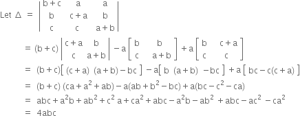 Let space increment space equals space space open vertical bar table row cell straight b plus straight c end cell cell space space straight a end cell cell space space straight a end cell row straight b cell space space straight c plus straight a end cell cell space space straight b end cell row straight c cell space straight c end cell cell space space straight a plus straight b end cell end table close vertical bar space
space space space space space space space space space space space equals space left parenthesis straight b plus straight c right parenthesis space open vertical bar table row cell straight c plus straight a end cell straight b row straight c cell straight a plus straight b end cell end table close vertical bar space minus straight a space open square brackets table row straight b cell space space straight b end cell row straight c cell space space space space straight a plus straight b end cell end table close square brackets space plus straight a space open square brackets table row straight b cell space space space space straight c plus straight a end cell row straight c cell space space straight c end cell end table close square brackets
space space space space space space space space space space space equals space space left parenthesis straight b plus straight c right parenthesis open square brackets table row cell left parenthesis straight c plus straight a right parenthesis end cell cell left parenthesis straight a plus straight b right parenthesis minus bc end cell end table close square brackets space minus straight a open square brackets table row straight b cell left parenthesis straight a plus straight b right parenthesis end cell cell negative bc end cell end table close square brackets space plus straight a space open square brackets table row cell bc minus straight c left parenthesis straight c plus straight a right parenthesis end cell end table close square brackets
space space space space space space space space space space space equals space space left parenthesis straight b plus straight c right parenthesis space left parenthesis ca plus straight a squared plus ab right parenthesis minus straight a left parenthesis ab plus straight b squared minus bc right parenthesis plus straight a left parenthesis bc minus straight c squared minus ca right parenthesis
space space space space space space space space space space space equals space space abc plus straight a squared straight b plus ab squared plus straight c squared space straight a plus ca squared plus abc minus straight a squared straight b minus ab squared space plus abc minus ac squared space minus ca squared
space space space space space space space space space space space equals space space 4 abc