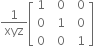 1 over xyz open square brackets table row 1 cell space space 0 end cell cell space space 0 end cell row 0 cell space space 1 end cell cell space space 0 end cell row 0 cell space space 0 end cell cell space space 1 end cell end table close square brackets