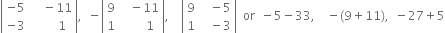 open vertical bar table row cell negative 5 end cell cell space space space space minus 11 end cell row cell negative 3 end cell cell space space space space space space space 1 end cell end table close vertical bar comma space space minus open vertical bar table row 9 cell space space space minus 11 end cell row 1 cell space space space space space space space 1 end cell end table close vertical bar comma space space space space open vertical bar table row 9 cell space space space minus 5 end cell row 1 cell space space space minus 3 end cell end table close vertical bar space space or space space minus 5 minus 33 comma space space space space minus left parenthesis 9 plus 11 right parenthesis comma space space minus 27 plus 5
