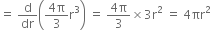 equals space straight d over dr open parentheses fraction numerator 4 straight pi over denominator 3 end fraction straight r cubed close parentheses space equals space fraction numerator 4 straight pi over denominator 3 end fraction cross times 3 straight r squared space equals space 4 πr squared