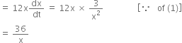 equals space 12 straight x dx over dt space equals space 12 straight x space cross times space 3 over straight x squared space space space space space space space space space space space space space space space space open square brackets because space space space of space left parenthesis 1 right parenthesis close square brackets
equals space 36 over straight x