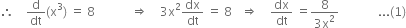 therefore space space space space straight d over dt left parenthesis straight x cubed right parenthesis space equals space 8 space space space space space space space space space space space space rightwards double arrow space space space space 3 straight x squared dx over dt space equals space 8 space space space rightwards double arrow space space space space dx over dt space equals fraction numerator 8 over denominator 3 straight x squared end fraction space space space space space space space space space space space space space... left parenthesis 1 right parenthesis