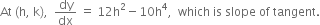 At space left parenthesis straight h comma space straight k right parenthesis comma space space dy over dx space equals space 12 straight h squared minus 10 straight h to the power of 4 comma space space which space is space slope space of space tangent.

