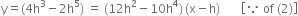 straight y equals left parenthesis 4 straight h cubed minus 2 straight h to the power of 5 right parenthesis space equals space left parenthesis 12 straight h squared minus 10 straight h to the power of 4 right parenthesis thin space left parenthesis straight x minus straight h right parenthesis space space space space space space space open square brackets because space of space left parenthesis 2 right parenthesis close square brackets