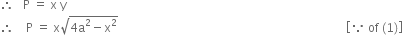 therefore space space space straight P space equals space straight x space straight y
therefore space space space space straight P space equals space straight x square root of 4 straight a squared minus straight x squared end root space space space space space space space space space space space space space space space space space space space space space space space space space space space space space space space space space space space space space space space space space space space space space space space space space space space space space space space space space space space space space space space space space space space space space space space space space space space space open square brackets because space of space left parenthesis 1 right parenthesis close square brackets