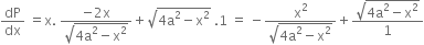 dP over dx space equals straight x. space fraction numerator negative 2 straight x over denominator square root of 4 straight a squared minus straight x squared end root end fraction plus square root of 4 straight a squared minus straight x squared end root space.1 space equals space minus fraction numerator straight x squared over denominator square root of 4 straight a squared minus straight x squared end root end fraction plus fraction numerator square root of 4 straight a squared minus straight x squared end root over denominator 1 end fraction