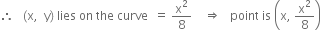 therefore space space space left parenthesis straight x comma space space straight y right parenthesis space lies space on space the space curve space space equals space straight x squared over 8 space space space space rightwards double arrow space space space point space is space open parentheses straight x comma space straight x squared over 8 close parentheses