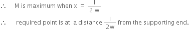 therefore space space space space space straight M space is space maximum space when space straight x space equals space fraction numerator straight l over denominator 2 space straight w end fraction
therefore space space space space space space required space point space is space at space space straight a space distance space fraction numerator straight l over denominator 2 straight w end fraction space from space the space supporting space end.