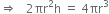 rightwards double arrow space space space 2 πr squared straight h space equals space 4 πr cubed