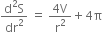 fraction numerator straight d squared straight S over denominator dr squared end fraction space equals space fraction numerator 4 straight V over denominator straight r squared end fraction plus 4 straight pi