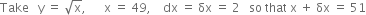 Take space space space straight y space equals space square root of straight x comma space space space space space space straight x space equals space 49 comma space space space space dx space equals space δx space equals space 2 space space space so space that space straight x space plus space δx space equals space 51