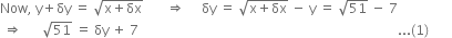 Now comma space straight y plus δy space equals space square root of straight x plus δx end root space space space space space space space rightwards double arrow space space space space space δy space equals space square root of straight x plus δx end root space minus space straight y space equals space square root of 51 space minus space 7
space rightwards double arrow space space space space space space square root of 51 space equals space δy space plus space 7 space space space space space space space space space space space space space space space space space space space space space space space space space space space space space space space space space space space space space space space space space space space space space space space space space space space space space space space space space space space space space space space space space space space space space space space space space space space space space space... left parenthesis 1 right parenthesis space space space space space space space