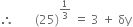 therefore space space space space space space space left parenthesis 25 right parenthesis to the power of 1 third end exponent space equals space 3 space plus space δy