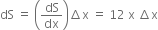 dS space equals space open parentheses dS over dx close parentheses increment straight x space equals space 12 space straight x space increment straight x
space space space space