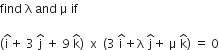 find space straight lambda space and space straight mu space if

open parentheses straight i with hat on top plus space 3 space straight j with hat on top space plus space 9 space straight k with hat on top close parentheses space space straight x space space left parenthesis 3 space straight i with hat on top plus straight lambda space straight j with hat on top plus space straight mu space straight k with hat on top right parenthesis space equals space 0