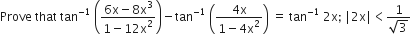 Prove space that space tan to the power of negative 1 end exponent space open parentheses fraction numerator 6 straight x minus 8 straight x cubed over denominator 1 minus 12 straight x squared end fraction close parentheses minus tan to the power of negative 1 end exponent space open parentheses fraction numerator 4 straight x over denominator 1 minus 4 straight x squared end fraction close parentheses space equals space tan to the power of negative 1 end exponent space 2 straight x semicolon space vertical line 2 straight x vertical line less than fraction numerator 1 over denominator square root of 3 end fraction