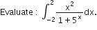 Evaluate space colon space integral subscript negative 2 end subscript superscript 2 fraction numerator straight x squared over denominator 1 plus 5 to the power of straight x end fraction dx.