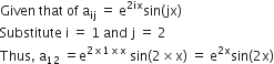 Given space that space of space straight a subscript ij space equals space straight e to the power of 2 ix end exponent sin left parenthesis jx right parenthesis
Substitute space straight i space equals space 1 space and space straight j space equals space 2
Thus comma space straight a subscript 12 space equals straight e to the power of 2 cross times 1 cross times straight x end exponent space sin left parenthesis 2 cross times straight x right parenthesis space equals space straight e to the power of 2 straight x end exponent sin left parenthesis 2 straight x right parenthesis