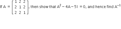 If space straight A space equals space open square brackets table row 1 2 2 row 2 1 2 row 2 2 1 end table close square brackets comma space then space show space that space straight A squared minus 4 straight A minus 5 straight I space equals 0 comma space and space hence space find space straight A to the power of negative 1 end exponent
space space space space space space space space space space space space space space space space space space space space space space space space

