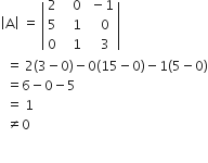 open vertical bar straight A close vertical bar space equals space open vertical bar table row 2 cell space space space 0 end cell cell space minus 1 end cell row 5 cell space space space 1 end cell cell space space space 0 end cell row 0 cell space space space 1 end cell cell space space space 3 end cell end table close vertical bar
space space equals space 2 left parenthesis 3 minus 0 right parenthesis minus 0 left parenthesis 15 minus 0 right parenthesis minus 1 left parenthesis 5 minus 0 right parenthesis
space space equals 6 minus 0 minus 5
space space equals space 1
space space not equal to 0
space
