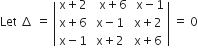 Let space increment space equals space open vertical bar table row cell straight x plus 2 end cell cell space space straight x plus 6 end cell cell space straight x minus 1 end cell row cell straight x plus 6 end cell cell straight x minus 1 end cell cell straight x plus 2 end cell row cell straight x minus 1 end cell cell straight x plus 2 end cell cell straight x plus 6 end cell end table close vertical bar space equals space 0