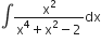 integral fraction numerator straight x squared over denominator straight x to the power of 4 plus straight x squared minus 2 end fraction dx