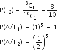 straight P left parenthesis straight E subscript 2 right parenthesis equals space fraction numerator straight C presuperscript 8 subscript 1 over denominator straight C presuperscript 10 subscript 1 end fraction space equals 8 over 10
straight P left parenthesis straight A divided by straight E subscript 1 right parenthesis space equals space left parenthesis 1 right parenthesis to the power of 5 space equals space 1
straight P left parenthesis straight A divided by straight E subscript 2 right parenthesis space equals space open parentheses 1 half close parentheses to the power of 5