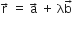 straight r with rightwards arrow on top space equals space straight a with rightwards arrow on top space plus space straight lambda straight b with rightwards arrow on top
