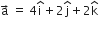 straight a with rightwards arrow on top space equals space 4 straight i with hat on top plus 2 straight j with hat on top plus 2 straight k with hat on top